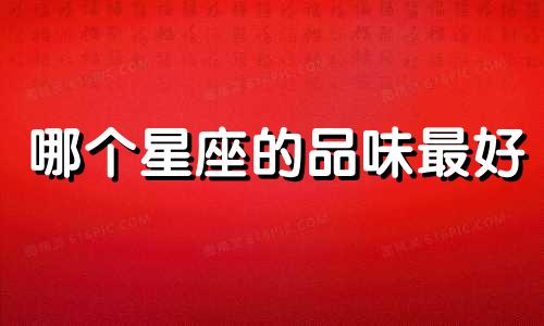 哪个星座的品味最好