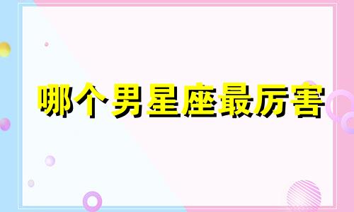 哪个男星座最厉害