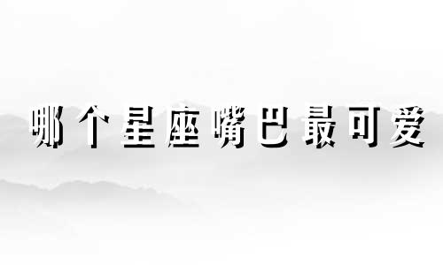 哪个星座嘴巴最可爱