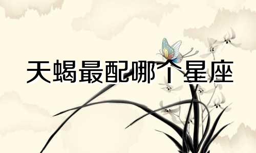 天蝎最配哪个星座