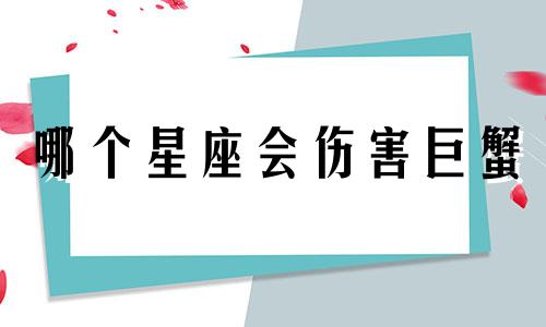 哪个星座会伤害巨蟹