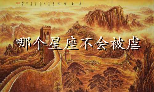 哪个星座不会被虐