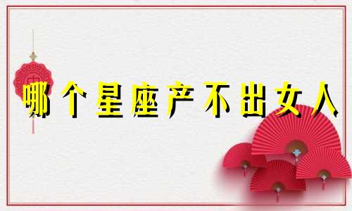哪个星座产不出女人