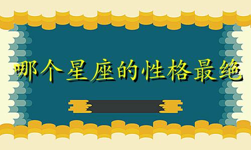 哪个星座的性格最绝