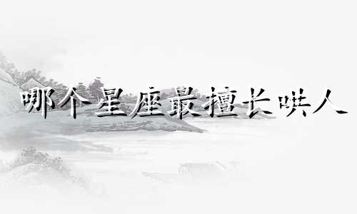 哪个星座最擅长哄人