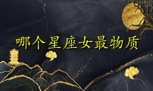 哪个星座女最物质
