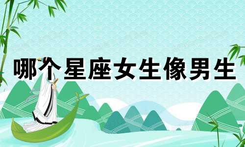 哪个星座女生像男生