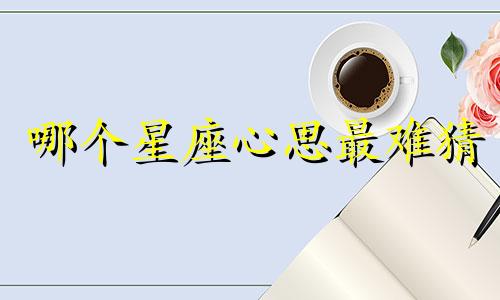 哪个星座心思最难猜
