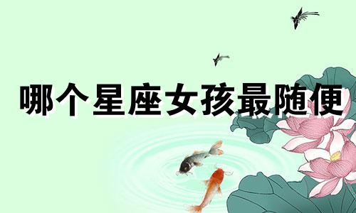 哪个星座女孩最随便