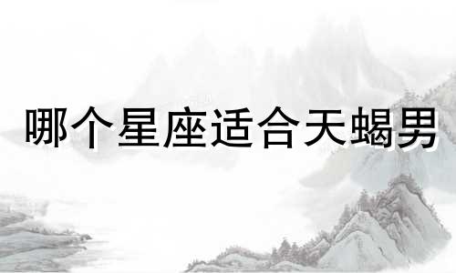 哪个星座适合天蝎男