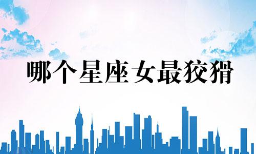 哪个星座女最狡猾