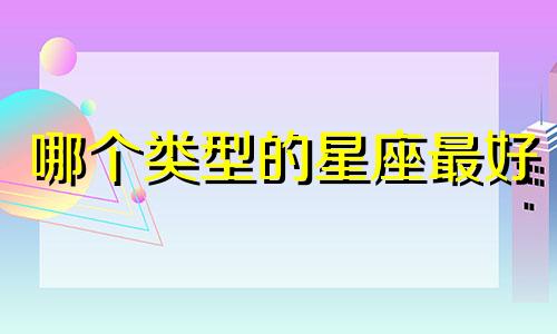 哪个类型的星座最好