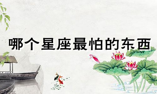 哪个星座最怕的东西