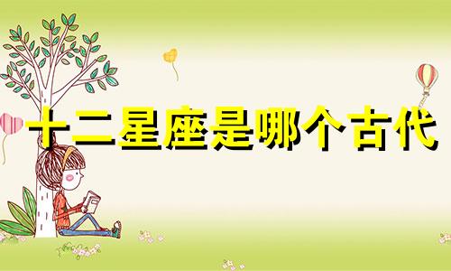 十二星座是哪个古代