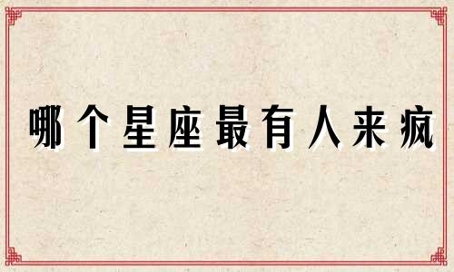 哪个星座最有人来疯