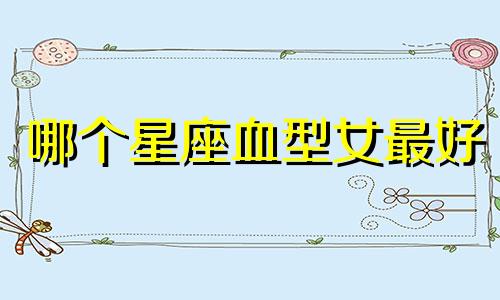 哪个星座血型女最好