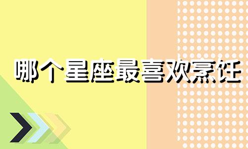 哪个星座最喜欢烹饪