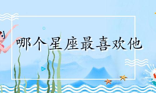 哪个星座最喜欢他