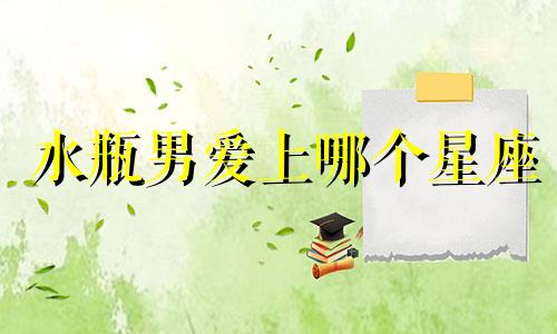 水瓶男爱上哪个星座