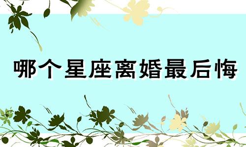 哪个星座离婚最后悔