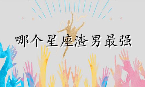 哪个星座渣男最强