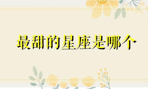 最甜的星座是哪个