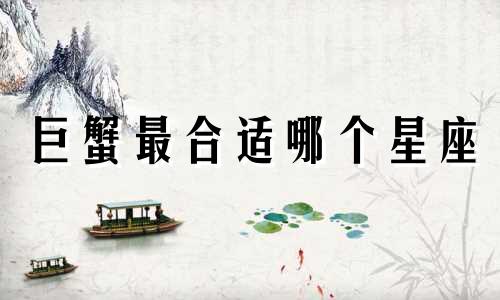 巨蟹最合适哪个星座