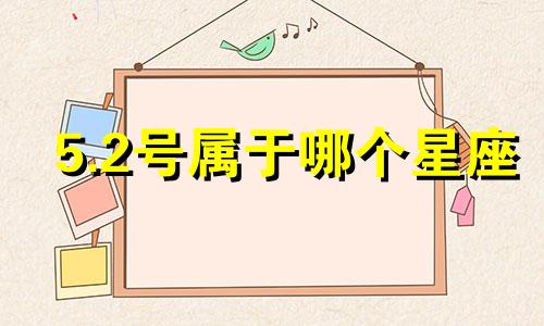 5.2号属于哪个星座