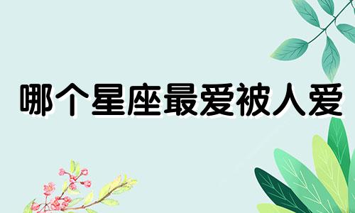 哪个星座最爱被人爱