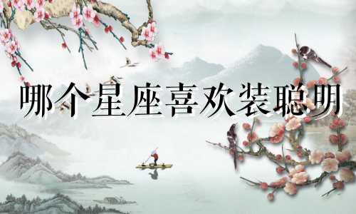 哪个星座喜欢装聪明