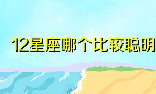 12星座哪个比较聪明