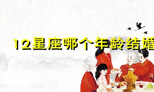 12星座哪个年龄结婚