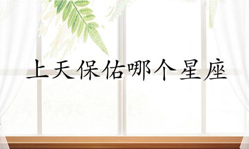 上天保佑哪个星座