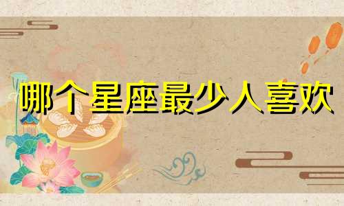 哪个星座最少人喜欢