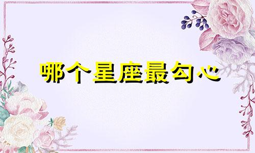 哪个星座最勾心