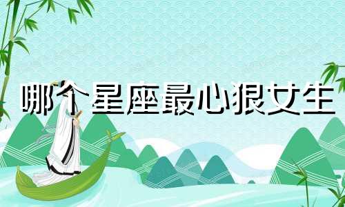 哪个星座最心狠女生