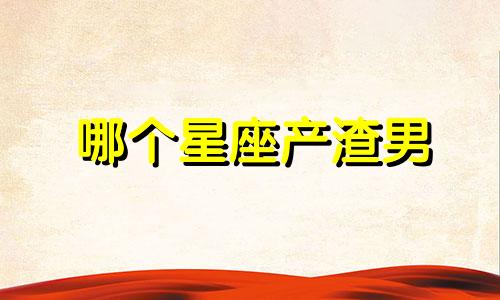 哪个星座产渣男