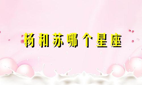 杨和苏哪个星座