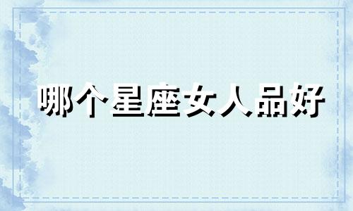 哪个星座女人品好