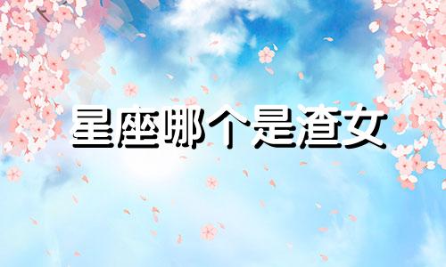 星座哪个是渣女