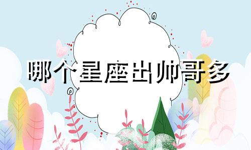 哪个星座出帅哥多
