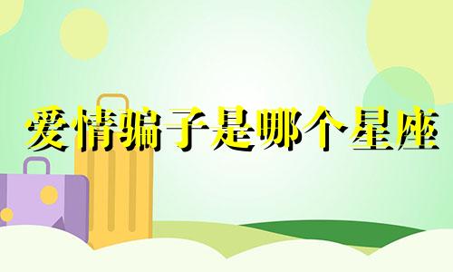 爱情骗子是哪个星座