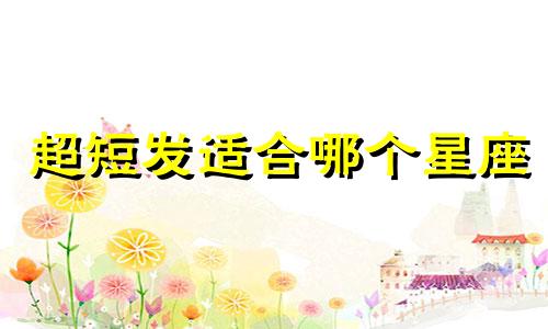 超短发适合哪个星座