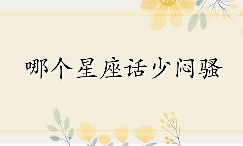 哪个星座话少闷骚