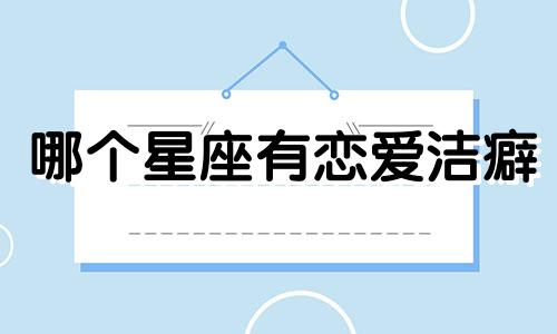 哪个星座有恋爱洁癖