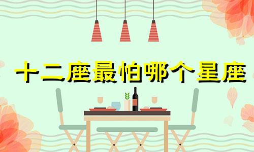 十二座最怕哪个星座
