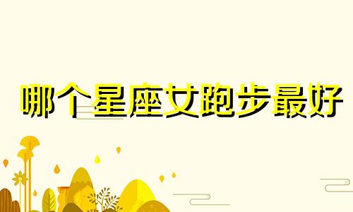 哪个星座女跑步最好