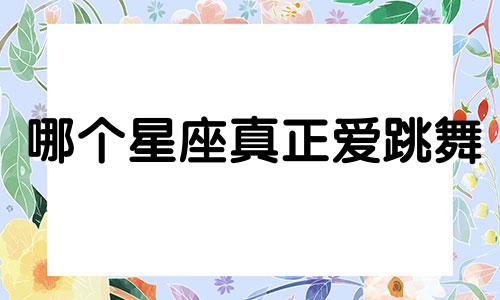 哪个星座真正爱跳舞