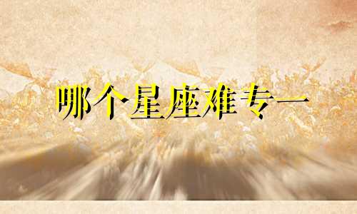 哪个星座难专一