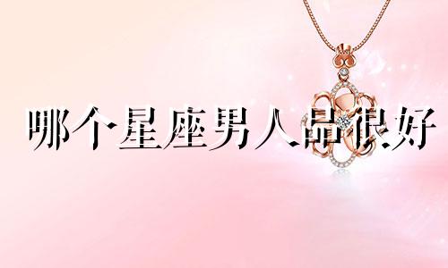 哪个星座男人品很好